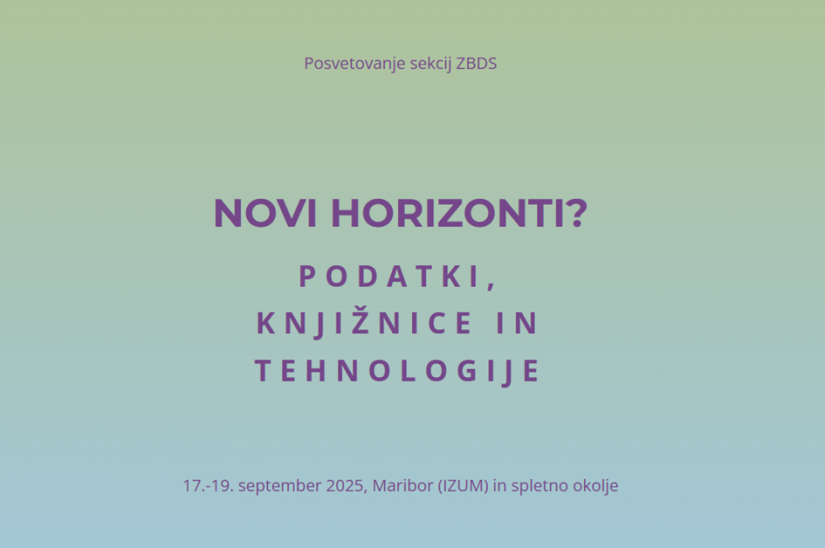Posvetovanje sekcij ZBDS Novi horizonti? Podatki, knjižnice in tehnologije, 17.-19. september 2025, Maribor (IZUM) in spletno okolje