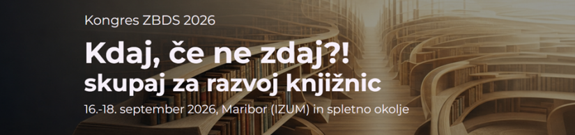Kongres ZBDS 2026 Kdaj, če ne zdaj?! Skupaj za razvoj knjižnic. 16.-18. september 2026, Maribor (IZUM) in spletno okolje